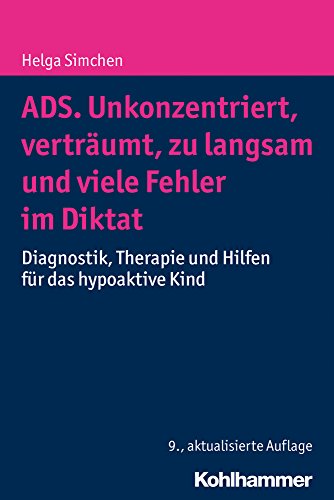 ADS. Unkonzentriert, verträumt, zu langsam und viele Fehler im Diktat: Diagnostik, Therapie und Hilfen für das hypoaktive Kind ADS. Unkonzentriert, verträumt, zu langsam und viele Fehler im Diktat: Diagnostik, Therapie und Hilfen für das hypoaktive Kind
