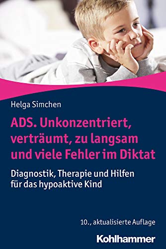 ADS. Unkonzentriert, verträumt, zu langsam und viele Fehler im Diktat: Diagnostik, Therapie und Hilfen für das hypoaktive Kind ADS. Unkonzentriert, verträumt, zu langsam und viele Fehler im Diktat: Diagnostik, Therapie und Hilfen für das hypoaktive Kind