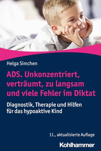 ADS. Unkonzentriert, verträumt, zu langsam und viele Fehler im Diktat: Diagnostik, Therapie und Hilfen für das hypoaktive Kind