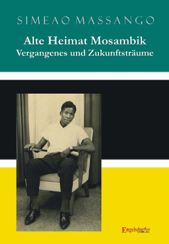 Alte Heimat Mosambik - Vergangenes und Zukunftsträume von Engelsdorfer Verlag