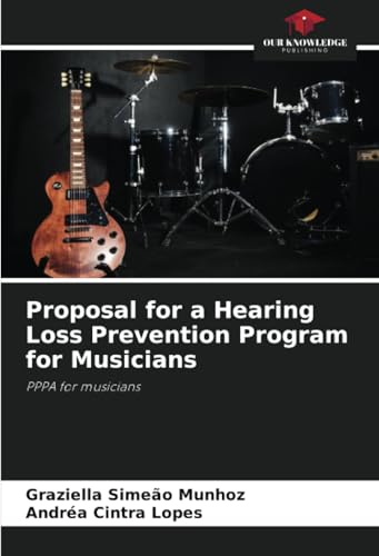 Proposal for a Hearing Loss Prevention Program for Musicians: PPPA for musicians von Our Knowledge Publishing
