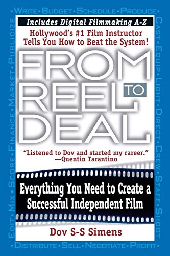 From Reel to Deal: 6: Everything You Need to Create a Successful Independent Film