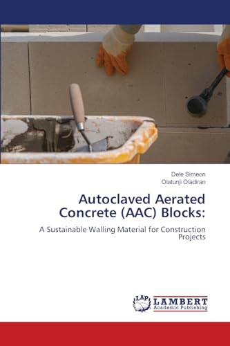 Autoclaved Aerated Concrete (AAC) Blocks:: A Sustainable Walling Material for Construction Projects von LAP LAMBERT Academic Publishing