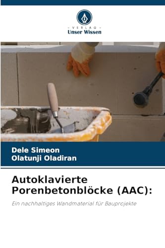 Autoklavierte Porenbetonblöcke (AAC):: Ein nachhaltiges Wandmaterial für Bauprojekte von Verlag Unser Wissen