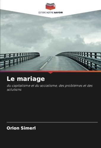 Le mariage: du capitalisme et du socialisme, des problèmes et des solutions von Editions Notre Savoir