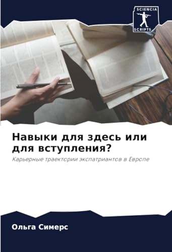 Навыки для здесь или для вступления?: Карьерные траектории экспатриантов в Европе: Kar'ernye traektorii äxpatriantow w Ewrope von Sciencia Scripts