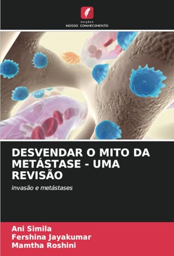 DESVENDAR O MITO DA METÁSTASE - UMA REVISÃO: invasão e metástases von Edições Nosso Conhecimento