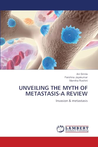 UNVEILING THE MYTH OF METASTASIS-A REVIEW: Invasion & metastasis von LAP LAMBERT Academic Publishing