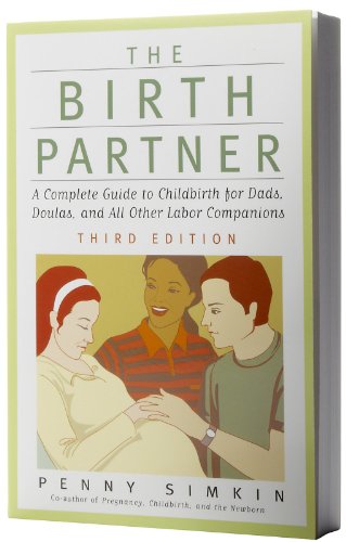 Birth Partner - Revised 3rd Edition: A Complete Guide to Childbirth for Dads, Doulas, and All Other Labor Companions: A Complete Guide to Childbirth for Dads, Doulas, and Other Labor Companions