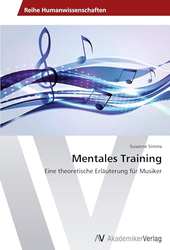 Mentales Training: Eine theoretische Erläuterung für Musiker von AV Akademikerverlag