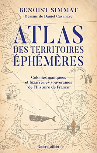 Atlas des territoires éphémères-Colonies manquées et bizarreries souveraines de l'Histoire de France von ROBERT LAFFONT