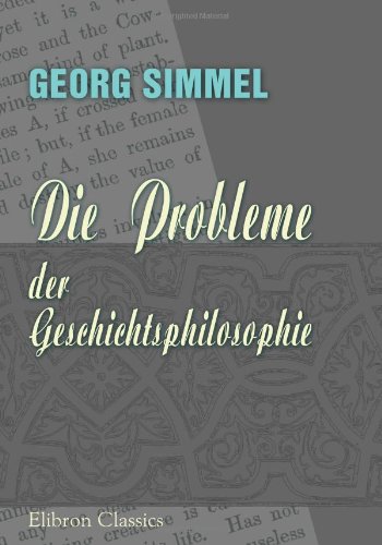 Die Probleme der Geschichtsphilosophie. Eine erkenntnistheoretische Studie Die Probleme der Geschichtsphilosophie. Eine erkenntnistheoretische Studie