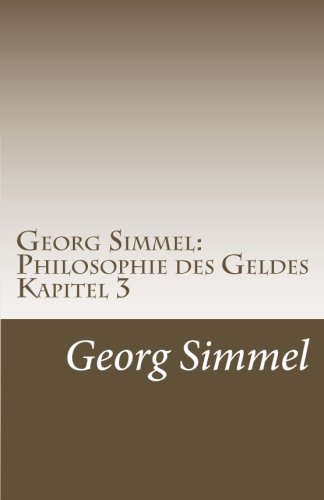 Georg Simmel: Philosophie des Geldes Kapitel 3: 3. Kapitel (Analytischer Teil): Das Geld in den Zweckreihen. von CreateSpace Independent Publishing Platform