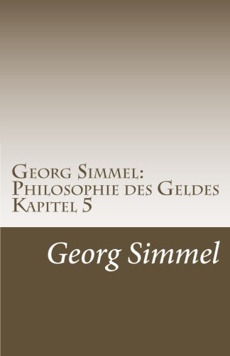 Georg Simmel: Philosophie des Geldes Kapitel 5: 5. Kapitel (Synthetischer Teil): Das Geldäquivalent personaler Werte. von CreateSpace Independent Publishing Platform