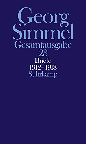 Gesamtausgabe Georg Simmel, Band 23: Briefe 1912-1918. Jugendbriefe Gesamtausgabe Georg Simmel, Band 23: Briefe 1912-1918. Jugendbriefe