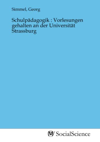 Schulpädagogik : Vorlesungen gehalten an der Universität Strassburg Schulpädagogik : Vorlesungen gehalten an der Universität Strassburg