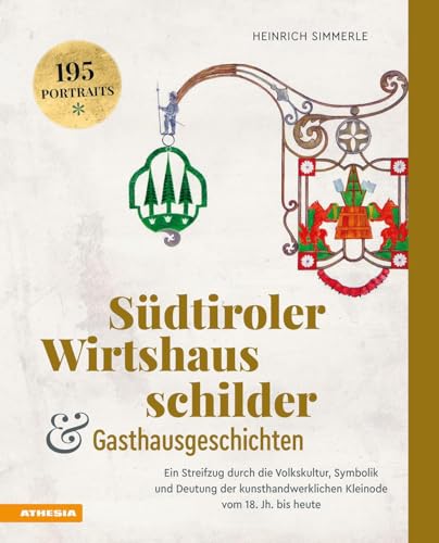 Südtiroler Wirtshausschilder und Gasthausgeschichten: Ein Streifzug durch die Volkskultur, Symbolik und Deutung der kunsthandwerklichen Kleinode vom 18. Jh. bis heute von Athesia Tappeiner Verlag