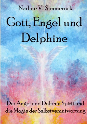 Gott, Engel und Delphine: Der Angel und Dolphin Spirit und die Magie der Selbstverantwortung von Books on Demand GmbH