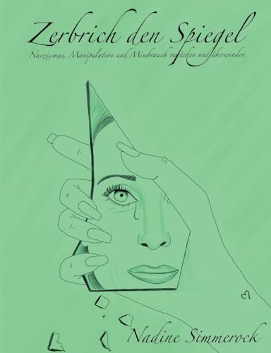 Zerbrich den Spiegel: Narzissmus, Manipulation und Missbrauch verstehen und überwinden! von Books on Demand