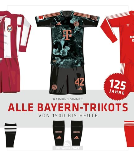 Alle Bayern-Trikots: Von 1900 bis heute von Verlag Die Werkstatt