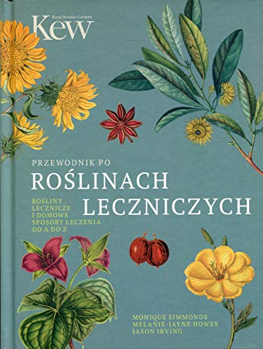 Przewodnik po roslinach leczniczych: Rośliny lecznicze i domowe sposoby leczenia od A do Z