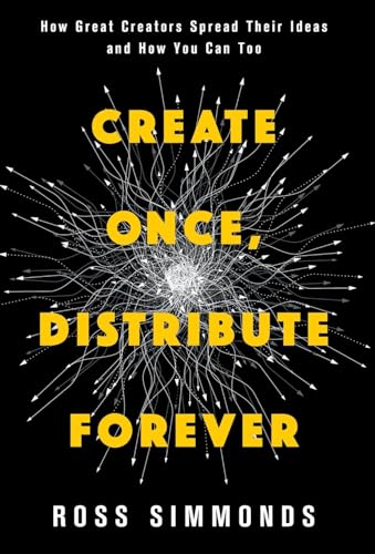 Create Once, Distribute Forever: How Great Creators Spread Their Ideas and How You Can Too von Lioncrest Publishing