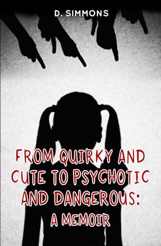 From Quirky and Cute to Psychotic and Dangerous: A Memoir von D. Simmons