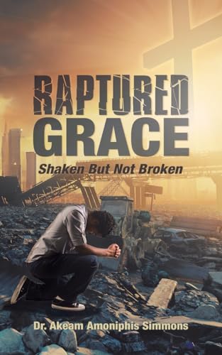 RAPTURED GRACE: Shaken But Not Broken von iUniverse
