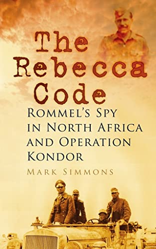 The Rebecca Code: Rommel's Spy in North Africa and Operation Kondor von Spellmount Publishers