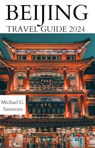 Beijing Travel Guide 2024: The Updated Guide to an Unforgettable Journey to the Heart of China (GlobeTrek Chronicles: The most Updated China Travel Guides 2024, Band 1)
