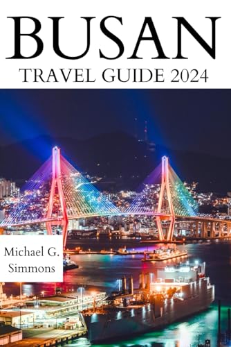 Busan Travel Guide 2024: The Updated Guidebook to an Unforgettable Journey to the Busan City (GlobeTrek Chronicles: The most Updated South Korea Travel Guides 2024, Band 2)