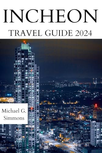 Incheon Travel Guide 2024: The Updated Guidebook to an Unforgettable Journey to the Incheon City (GlobeTrek Chronicles: The most Updated South Korea Travel Guides 2024, Band 3)