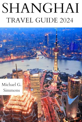 Shanghai Travel Guide 2024: The Updated Guide to an Unforgettable Journey to the City of Dreams (GlobeTrek Chronicles: The most Updated China Travel Guides 2024, Band 2)
