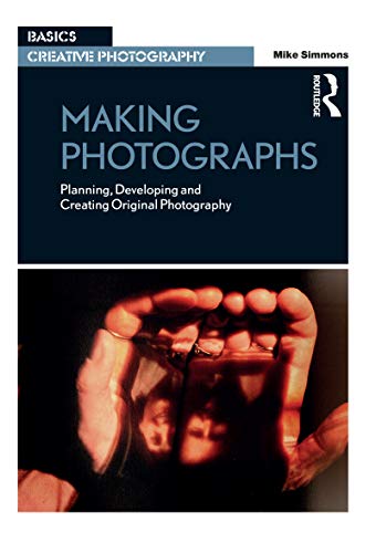 Making Photographs: Planning, Developing and Creating Original Photography (Basics Creative Photography) von Routledge