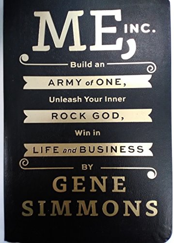 Me, Inc.: Build an Army of One, Unleash Your Inner Rock God, Win in Life and Business Me, Inc.: Build an Army of One, Unleash Your Inner Rock God, Win in Life and Business