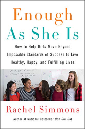 ENOUGH AS SHE: How to Help Girls Move Beyond Impossible Standards of Success to Live Healthy, Happy, and Fulfilling Lives ENOUGH AS SHE: How to Help Girls Move Beyond Impossible Standards of Success to Live Healthy, Happy, and Fulfilling Lives
