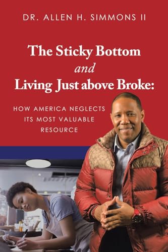 The Sticky Bottom and Living Just above Broke:: How America Neglects its Most Valuable Resource von iUniverse