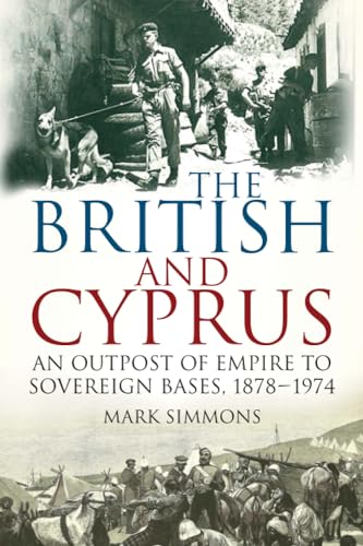 The British and Cyprus: An Outpost of Empire to Sovereign Bases, 1878-1974