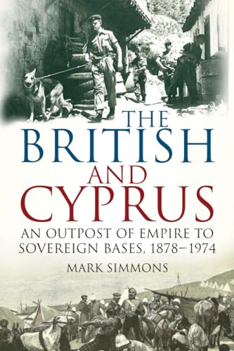 The British and Cyprus: An Outpost of Empire to Sovereign Bases, 1878-1974 von History Press Ltd