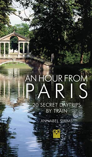 An Hour from Paris: 20 Secret Daytrips by Train von Pallas Athene