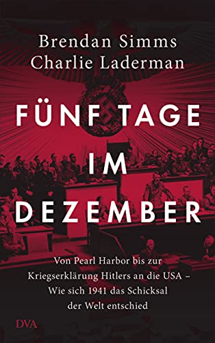 Fünf Tage im Dezember: Von Pearl Harbor bis zur Kriegserklärung Hitlers an die USA – Wie sich 1941 das Schicksal der Welt entschied von Deutsche Verlags-Anstalt