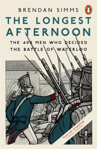 The Longest Afternoon: The 400 Men Who Decided the Battle of Waterloo