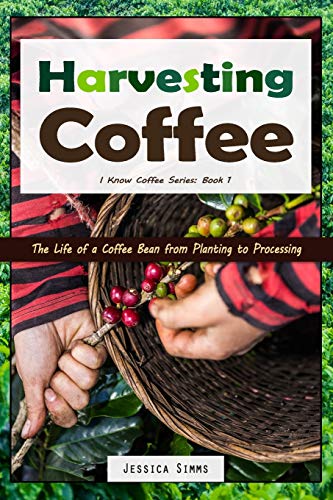 Harvesting Coffee: The Life of a Coffee Bean from Planting to Processing (I Know Coffee, Band 1) von Independently Published