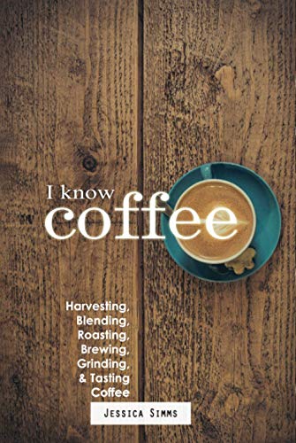 I Know Coffee: Harvesting, Blending, Roasting, Brewing, Grinding & Tasting Coffee I Know Coffee: Harvesting, Blending, Roasting, Brewing, Grinding & Tasting Coffee von Independently published