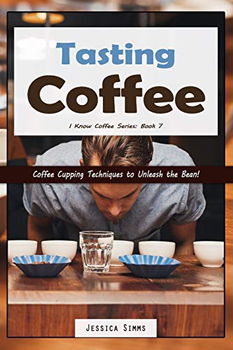 Tasting Coffee: Coffee Cupping Techniques to Unleash the Bean! (I Know Coffee, Band 7) von Independently Published