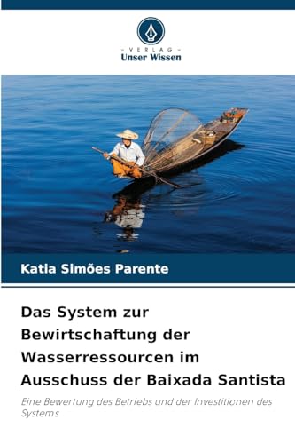 Das System zur Bewirtschaftung der Wasserressourcen im Ausschuss der Baixada Santista: Eine Bewertung des Betriebs und der Investitionen des Systems von Verlag Unser Wissen