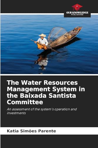 The Water Resources Management System in the Baixada Santista Committee: An assessment of the system's operation and investments von Our Knowledge Publishing