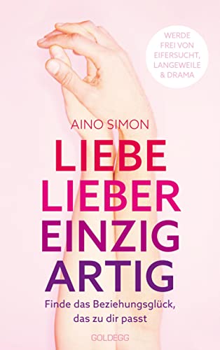 Liebe lieber einzigartig. Finde das Beziehungsglück, das zu dir passt. Partnerschaft individuell gestalten: Beziehungskrisen meistern und Wünsche kommunizieren. Beziehungsratgeber für Paare & Singles von GOLDEGG VERLAG