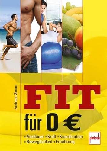 Fit für 0 Euro: Ausdauer . Kraft . Koordination . Beweglichkeit . Ernährung Fit für 0 Euro: Ausdauer . Kraft . Koordination . Beweglichkeit . Ernährung