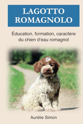 Lagotto Romagnolo: Éducation, Formation, Caractère du chien d'eau romagnol von Independently published
